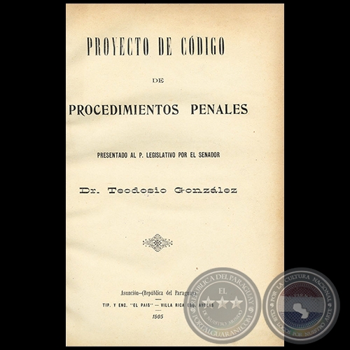 PROYECTO DE CODIGO DE PROCEDIMIENTOS PENALES - Autor: Dr. TEODOSIO GONZLEZ - Ao 1905